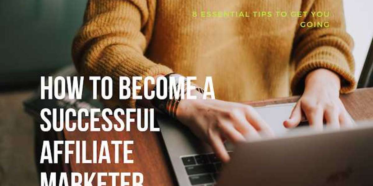 How to Become a Successful Affiliate Marketer: 8 Essential Tips to Get You Going