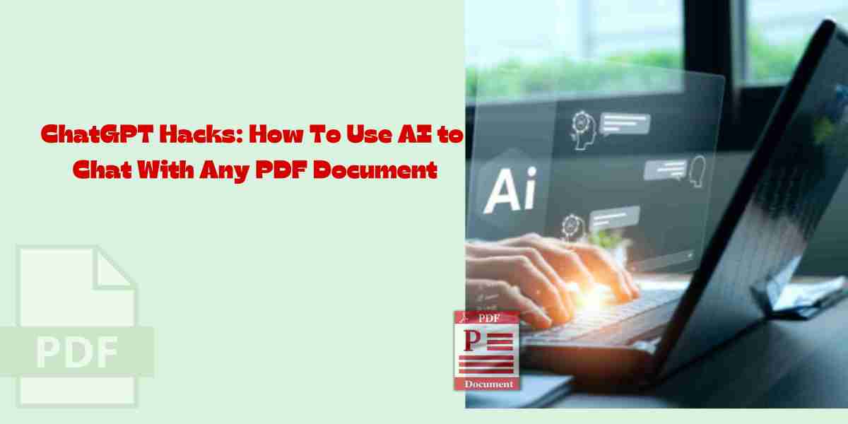 ChatGPT Hacks: How To Use AI to Chat With Any PDF Document