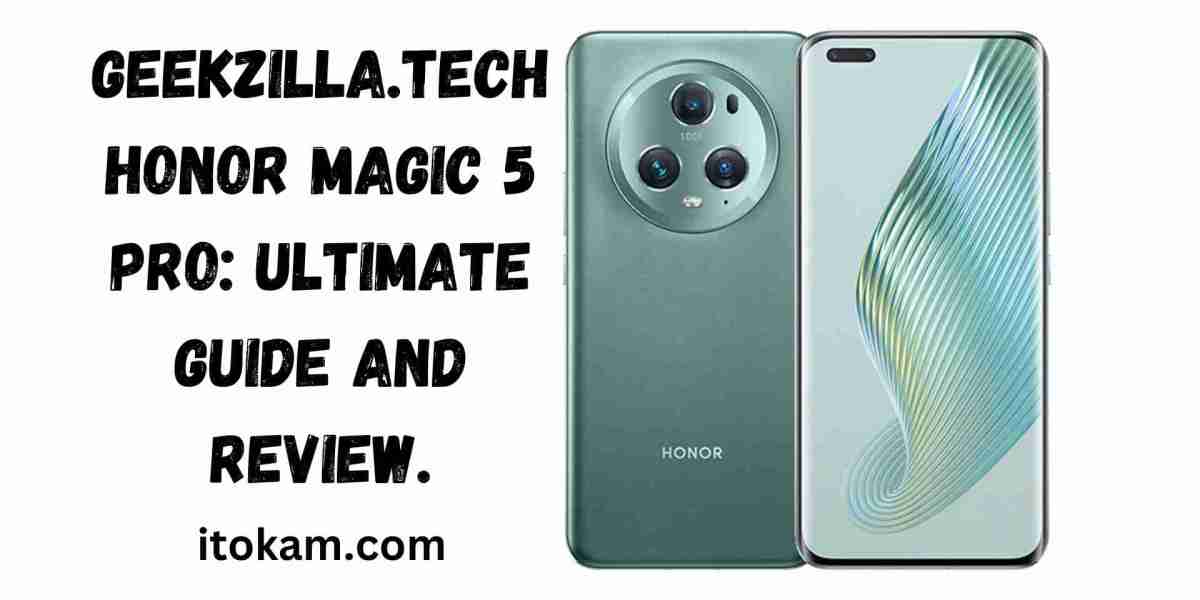 Geekzilla.tech Honor Magic 5 Pro: Ultimate Guide and Review.